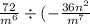 \frac{72}{m {}^{6} } \div ( - \frac{36n {}^{2} }{m {}^{7} }