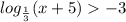 log_{ \frac{1}{3} }(x + 5) - 3