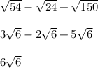 \sqrt{54} -\sqrt{24} +\sqrt{150} \\\\3\sqrt{6} -2\sqrt{6} +5\sqrt{6} \\ \\6\sqrt{6}\\