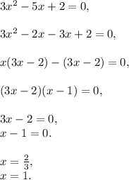 3x^{2} -5x+2=0,\\\\3x^{2} -2x-3x+2=0,\\\\x(3x-2)-(3x-2)=0,\\\\(3x-2)(x-1)=0,\\\\3x-2=0,\\x-1=0.\\\\x=\frac{2}{3} ,\\x=1.