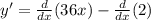 y' = \frac{d}{dx} (36x) - \frac{d}{dx} (2)