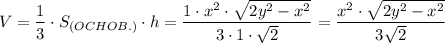 V =\dfrac{1}{3}\cdot {S}_{(OCHOB.)} \cdot h=\dfrac{1\cdot x^2\cdot\sqrt{2y^2-x^2}}{3\cdot1\cdot\sqrt{2}}=\dfrac{x^2\cdot\sqrt{2y^2-x^2}}{3\sqrt{2}}