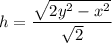 h=\dfrac{\sqrt{2y^2-x^2}}{\sqrt{2}}