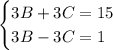 \begin{cases} 3B+3C=15 \\ 3B-3C=1 \end{cases}