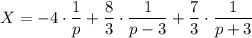 X=-4\cdot\dfrac{1}{p}+ \dfrac{8}{3}\cdot\dfrac{1}{p-3}+\dfrac{7}{3}\cdot\dfrac{1}{p+3}