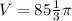 V =85\frac{1}{3}\pi