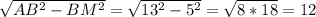 \sqrt{AB^{2}-BM^{2} } = \sqrt{13^{2} - 5^{2} } = \sqrt{8 * 18} = 12