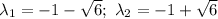 \lambda_1=-1-\sqrt{6};\ \lambda_2=-1+\sqrt{6}