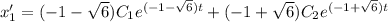 x_1'=(-1-\sqrt{6})C_1e^{(-1-\sqrt{6}) t}+ (-1+\sqrt{6})C_2e^{(-1+\sqrt{6}) t}