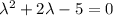 \lambda^2+2\lambda-5=0