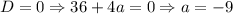 D=0\Rightarrow 36+4a=0\Rightarrow a=-9