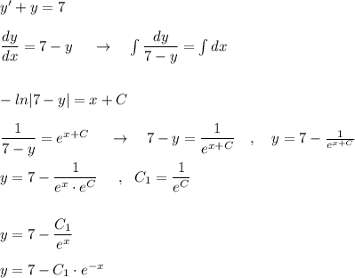 y'+y=7\\\\\dfrac{dy}{dx}=7-y\ \ \ \ \to \ \ \ \int \dfrac{dy}{7-y}=\int dx\\\\\\-ln|7-y|=x+C\\\\\dfrac{1}{7-y}=e^{x+C}\ \ \ \ \to \ \ \ 7-y=\dfrac{1}{e^{x+C}}\ \ \ ,\ \ \ y=7-\frac{1}{e^{x+C}}\\\\y=7-\dfrac{1}{e^{x}\cdot e^{C}}\ \ \ \ ,\ \ C_1=\dfrac{1}{e^{C}}\\\\\\y=7-\dfrac{C_1}{e^{x}}\\\\y=7-C_1\cdot e^{-x}