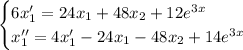 \begin{cases} 6x_1'=24x_1+48x_2+12e^{3x}\\ x_1''=4x_1'-24x_1-48x_2+14e^{3x}\end{cases}