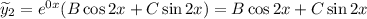 \widetilde{y}_{2} = e^{0x}(B\cos 2x + C\sin 2x) = B\cos 2x + C\sin 2x