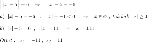 \Big|\; |x|-5\, \Big|=6\ \ \ \Rightarrow \ \ \ \ |x|-5=\pm 6\\\\a)\ \ |x|-5=-6\ \ \ ,\ \ \ |x|=-1