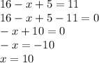 16-x+5=11\\16-x+5-11=0\\-x+10=0\\-x=-10\\x=10