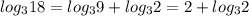 log_318 = log_39 + log_32 = 2 + log_32