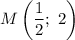 M\left(\dfrac{1}{2} ;\ 2\right)