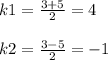 k1=\frac{3+5}{2} =4\\\\k2=\frac{3-5}{2} =-1