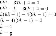 9k^2-37k+4=0\\9k^2-k-36k+4=0\\k(9k-1)-4(9k-1)=0\\(k-4)(9k-1)=0\\k=4\\k=\frac{1}{9}