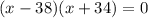 (x-38)(x+34)=0