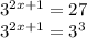 3^{2x+1} =27\\3^{2x+1} =3^3\\