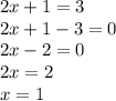 2x+1=3\\2x+1-3=0\\2x-2=0\\2x=2\\x=1