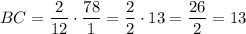 BC = \dfrac{2}{12} \cdot \dfrac{78}{1}= \dfrac{2}{2} \cdot 13 = \dfrac{26}{2} = 13