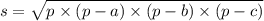 s = \sqrt{p \times (p - a) \times (p - b) \times (p - c)}