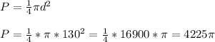 P=\frac{1}{4}\pi d^{2}\\\\ P=\frac{1}{4}*\pi* 130^{2}=\frac{1}{4}* 16900*\pi =4225\pi