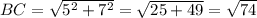 BC=\sqrt{5^2+7^2} =\sqrt{25+49} =\sqrt{74}