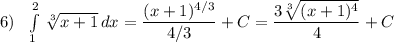 6)\ \ \int\limits^2_1\, \sqrt[3]{x+1}\, dx=\dfrac{(x+1)^{4/3}}{4/3}+C=\dfrac{3\sqrt[3]{(x+1)^4}}{4}+C