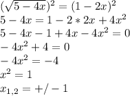 (\sqrt{5-4x})^2=(1-2x)^2\\5-4x=1-2*2x+4x^2\\5-4x-1+4x-4x^2=0\\-4x^2+4=0\\-4x^2=-4\\x^2=1\\x_{1,2}=+/-1