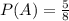 P(A) = \frac{5}{8}