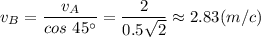 v_{B} = \dfrac{v_{A}}{cos ~45^\circ} = \dfrac{2}{0.5\sqrt{2} } \approx 2.83 (m/c)