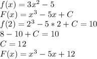 f(x)=3x^{2} -5\\F(x)=x^{3} -5x+C\\f(2)=2^{3} -5*2+C=10\\8-10+C=10\\C=12\\F(x)=x^{3} -5x+12