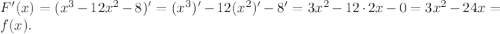 F'(x)=(x^3-12x^2-8)'=(x^3)'-12(x^2)'-8'=3x^2-12\cdot2x-0=3x^2-24x=f(x).