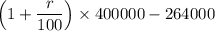 \left(1+\dfrac{r}{100}\right)\times400000-264000