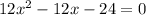 12x^{2} - 12x - 24 = 0