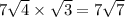 7 \sqrt{4} \times \sqrt{3} = 7 \sqrt{7}