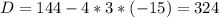 D=144-4*3*(-15)=324