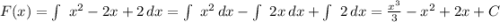 F(x) = \int\ {x^2 -2x + 2} \, dx = \int\ {x^2} \, dx - \int\ {2x} \, dx + \int\ {2} \, dx = \frac{x^3}{3} - x^2 +2x +C