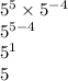 {5}^{5} \times {5}^{ - 4} \\ {5}^{5 - 4} \\ {5}^{1} \\ 5