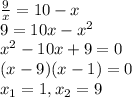 \frac{9}{x} =10-x\\9=10x-x^{2}\\x^{2}-10x+9=0\\(x-9)(x-1)=0\\x_{1}=1,x_{2}=9