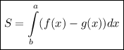 \displaystyle \boxed{S=\int\limits^a_b (f(x)-g(x))dx }