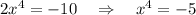 2x^4=-10\ \ \ \Rightarrow \ \ \ x^4=-5