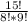 \frac{15!}{8!*9!}