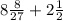 8\frac{8}{27} +2\frac{1}{2}