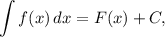 \displaystyle \int f(x) \, dx = F(x) + C,