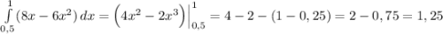 \int\limits^{1}_{0,5} ({8x-6x^2)} \, dx=\Big(4x^2-2x^3\Big) \Big|^{1}_{0,5}=4-2-(1-0,25)=2-0,75=1,25